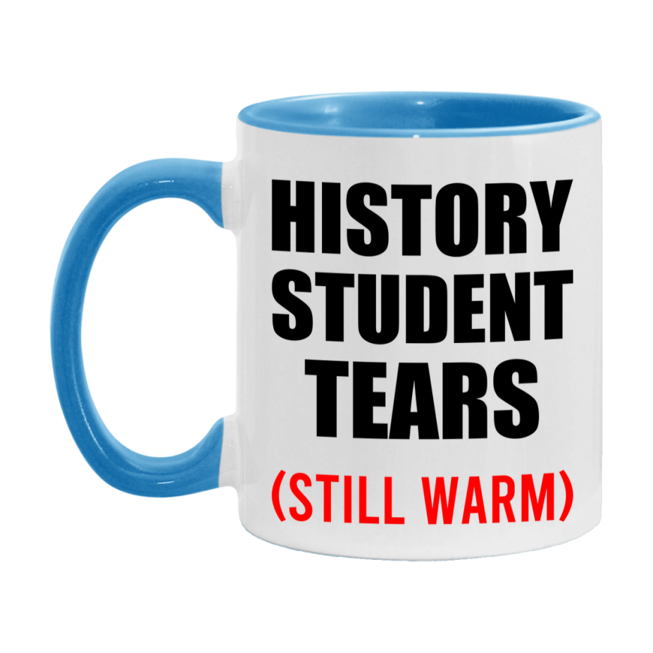 History Student Tears Mug, Funny Gift For History Teacher, 11Oz Or 15Oz White Ceramic Mug