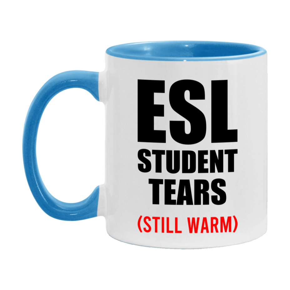 Esl Student Tears Mug, Funny Gift For Esl Teacher, 11Oz Or 15Oz White Ceramic Mug
