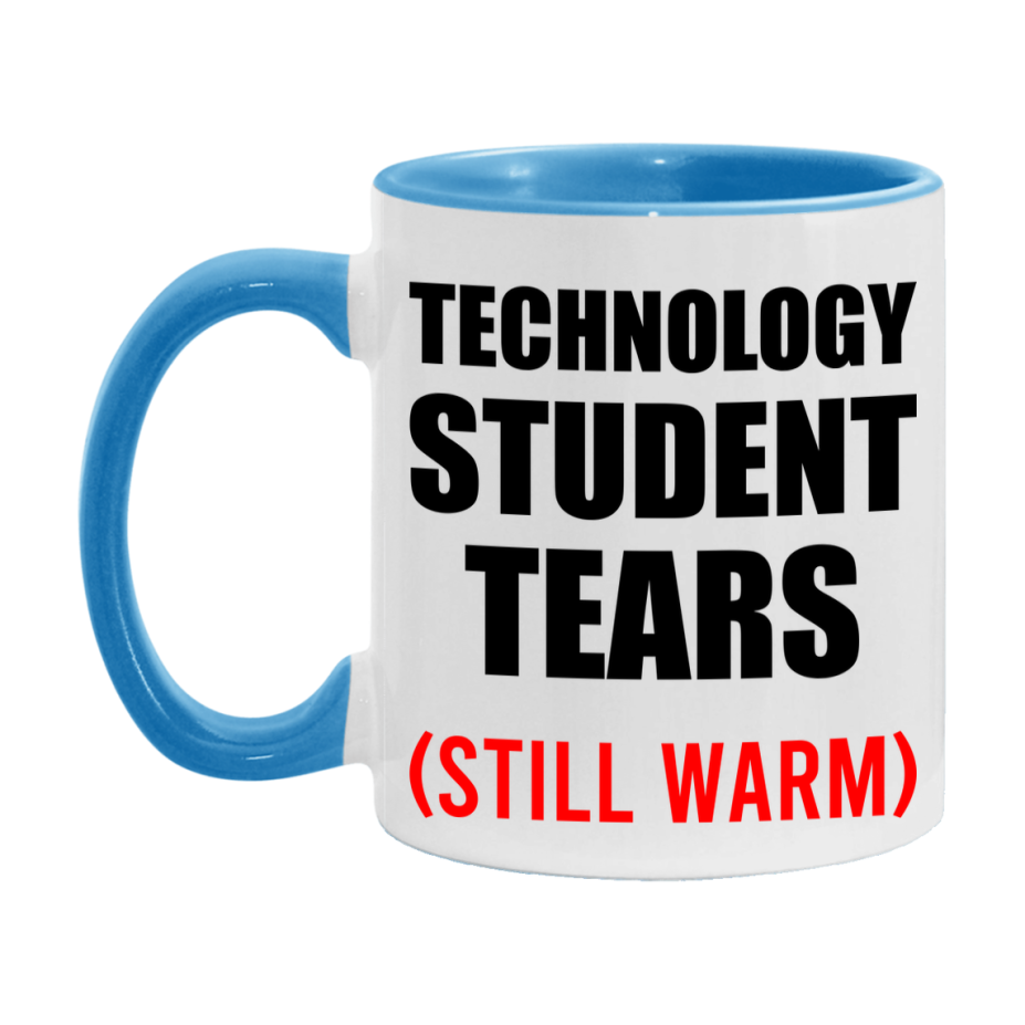 Technology Student Tears Mug, Funny Gift For Technology Teacher, 11Oz Or 15Oz White Ceramic Mug