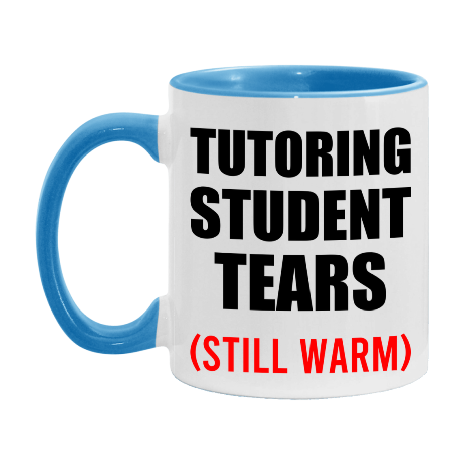 Tutoring Student Tears Mug, Funny Gift For Tutoring Teacher, 11Oz Or 15Oz White Ceramic Mug