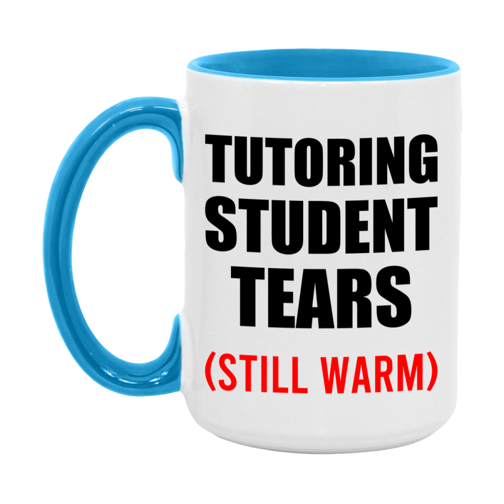 Tutoring Student Tears Mug, Funny Gift For Tutoring Teacher, 11Oz Or 15Oz White Ceramic Mug