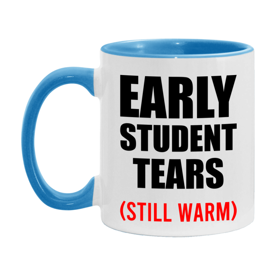 Early Student Tears Mug, Funny Gift For Early Teacher, 11Oz Or 15Oz White Ceramic Mug