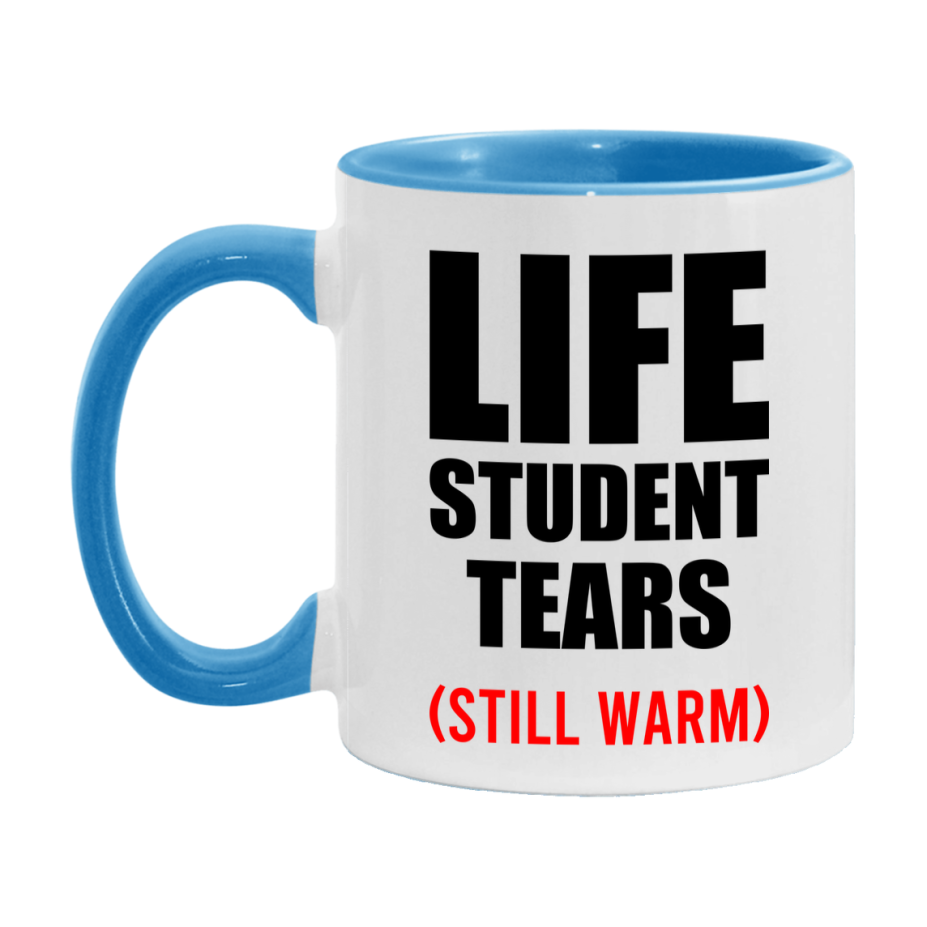 Life Student Tears Mug, Funny Gift For Life Teacher, 11Oz Or 15Oz White Ceramic Mug