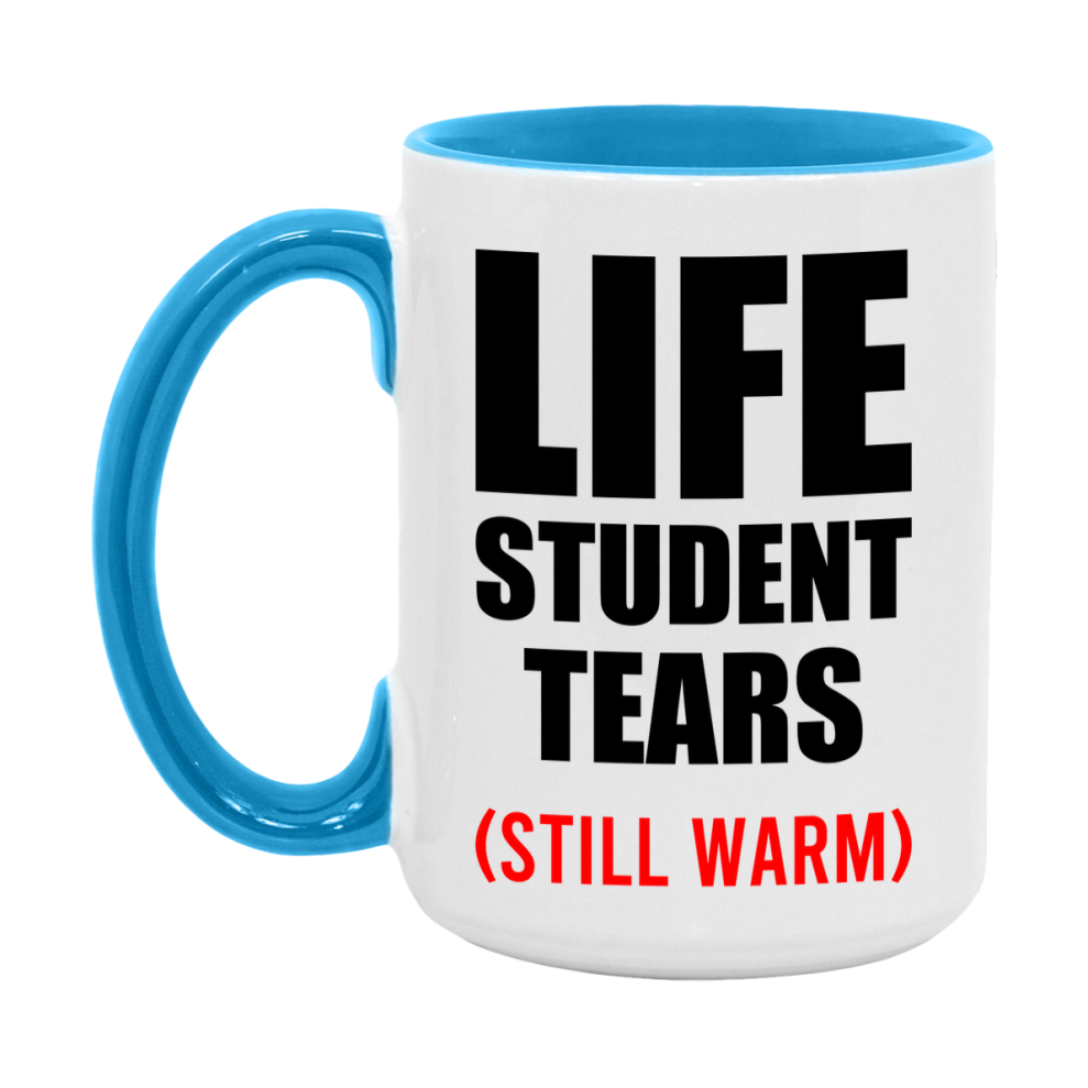 Life Student Tears Mug, Funny Gift For Life Teacher, 11Oz Or 15Oz White Ceramic Mug