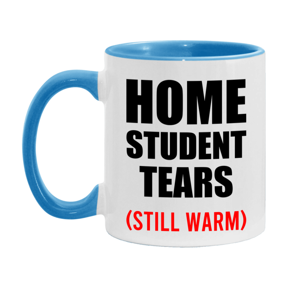 Home Student Tears Mug, Funny Gift For Home Teacher, 11Oz Or 15Oz White Ceramic Mug