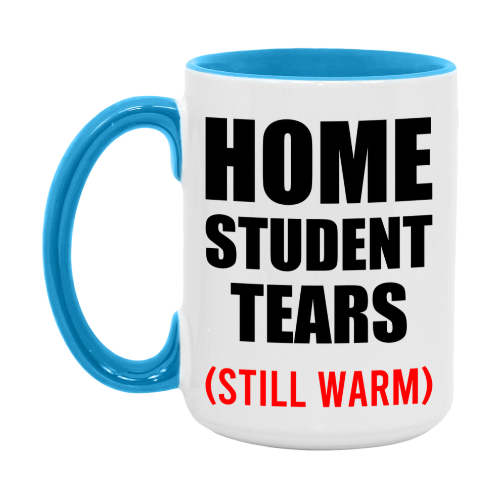 Home Student Tears Mug, Funny Gift For Home Teacher, 11Oz Or 15Oz White Ceramic Mug