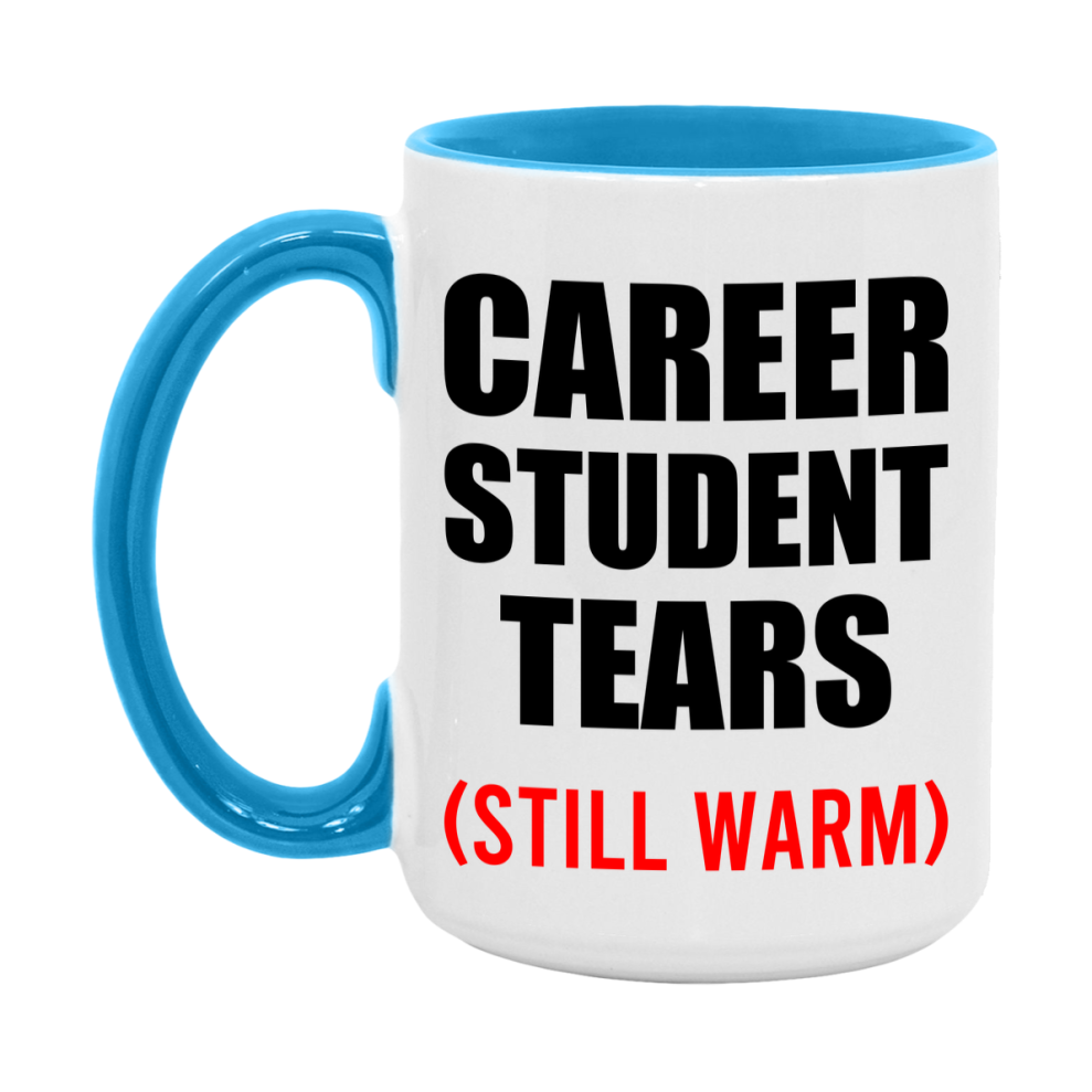 Career Student Tears Mug, Funny Gift For Career Teacher, 11Oz Or 15Oz White Ceramic Mug