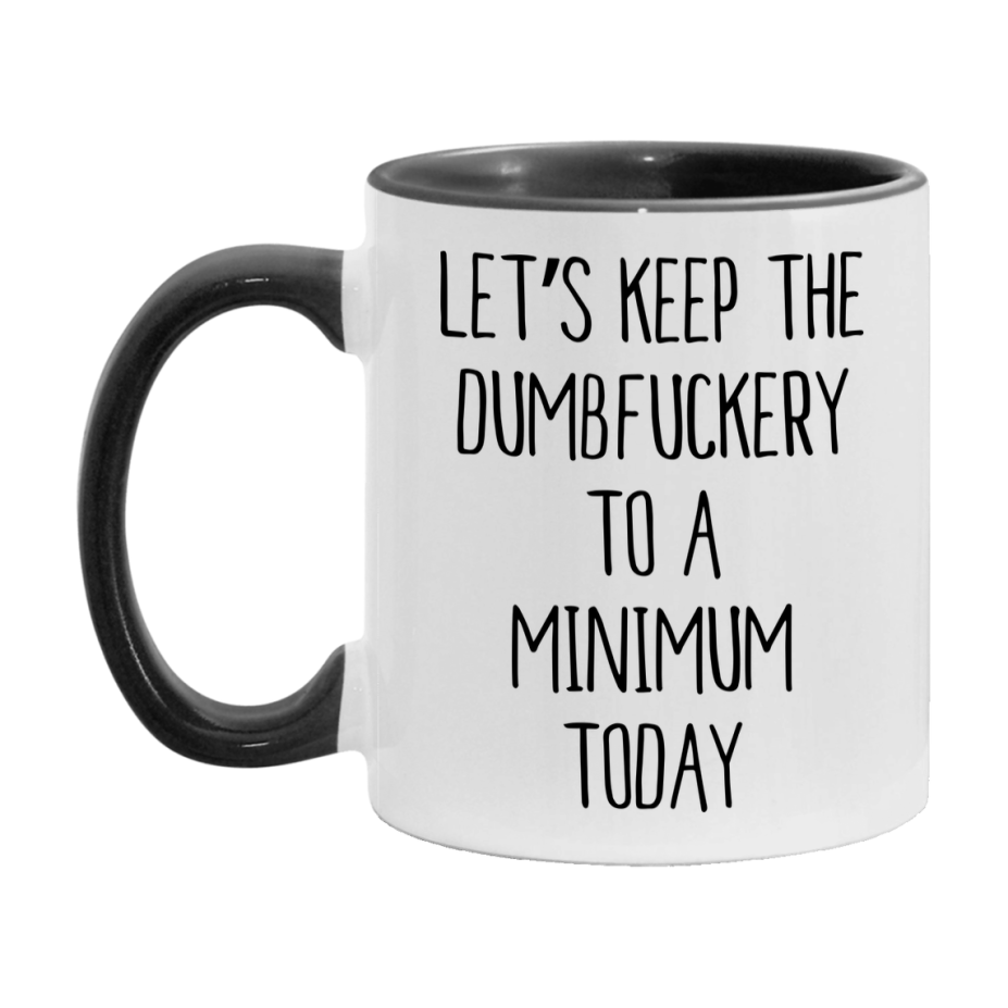 Sarcastic Mug Gift - Let's Keep The Dumbfuckery To A Minimum Today, 11Oz Or 15Oz Coffee Cup
