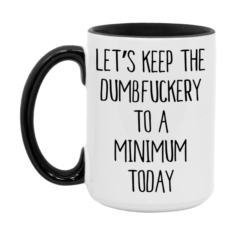 Sarcastic Mug Gift - Let's Keep The Dumbfuckery To A Minimum Today, 11Oz Or 15Oz Coffee Cup