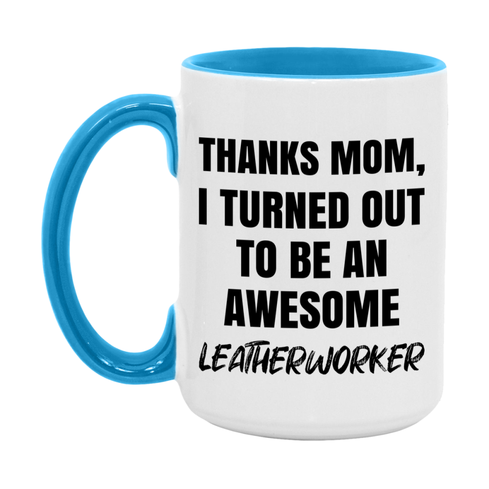 Leatherworker Gift For Mom, Funny Mom Gift, 11Oz Or 15Oz White Ceramic Coffee Cup For Leatherworker Mom