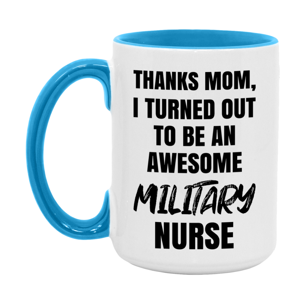 Military Nurse Mom Gift, Thanks Mom I Turned Out To Be An Awesome Nurse, 11Oz Or 15Oz White Ceramic Coffee Cup