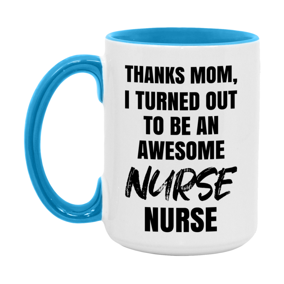 Nurse Nurse Mom Gift, Thanks Mom I Turned Out To Be An Awesome Nurse, 11Oz Or 15Oz White Ceramic Coffee Cup