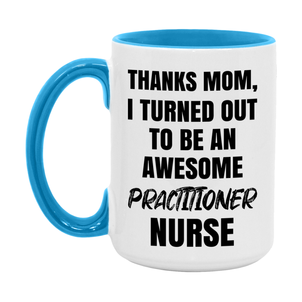 Practitioner Nurse Mom Gift, Thanks Mom I Turned Out To Be An Awesome Nurse, 11Oz Or 15Oz White Ceramic Coffee Cup