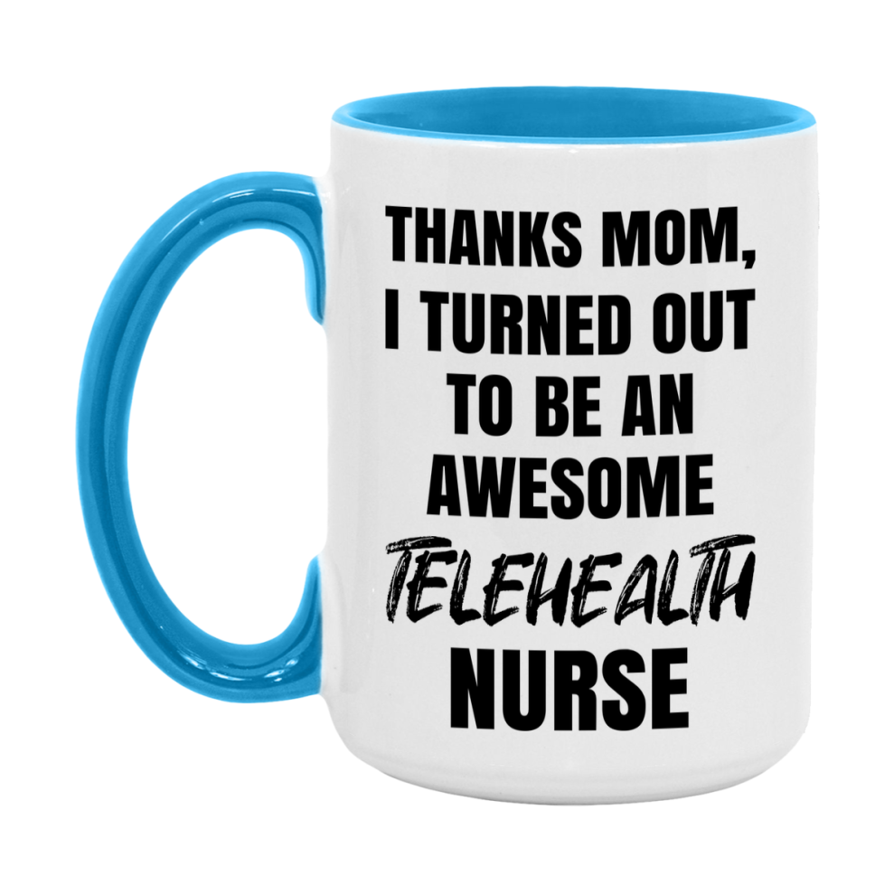 Telehealth Nurse Mom Gift, Thanks Mom I Turned Out To Be An Awesome Nurse, 11Oz Or 15Oz White Ceramic Coffee Cup