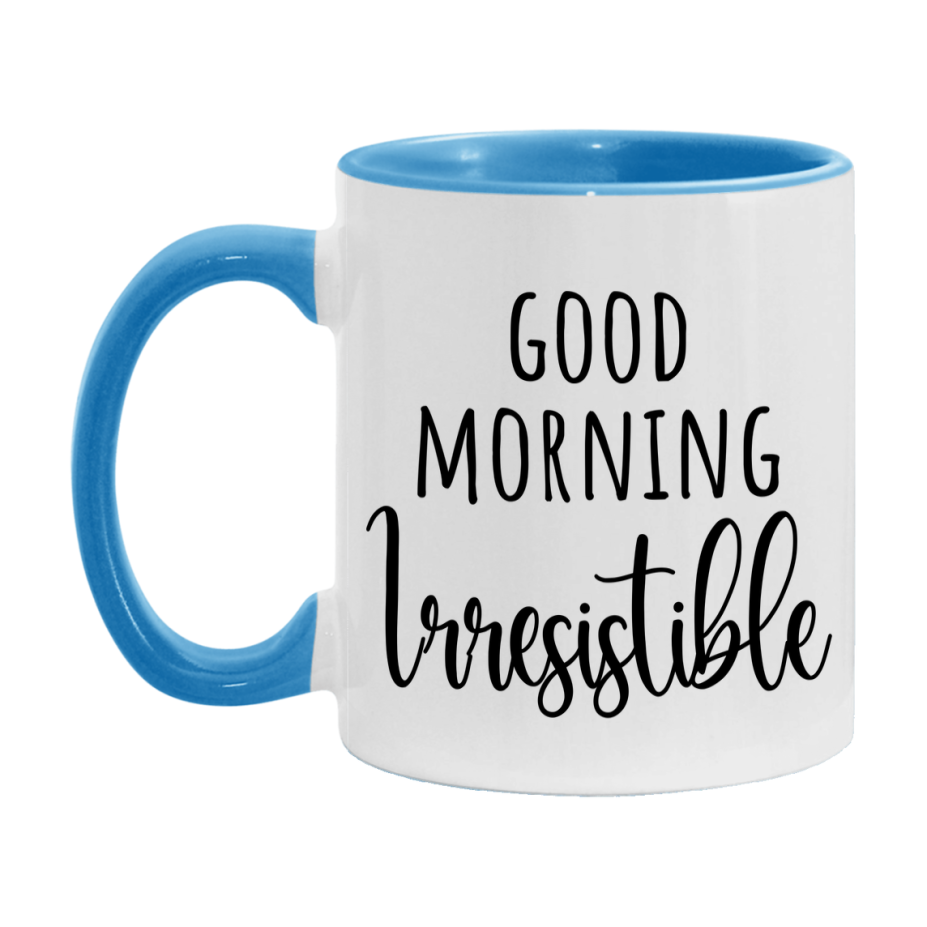Good Morning Irresistible Mug, Valentine's Day Mug For Irresistible Lover, 11Oz Or 15Oz Ceramic Coffee Cup