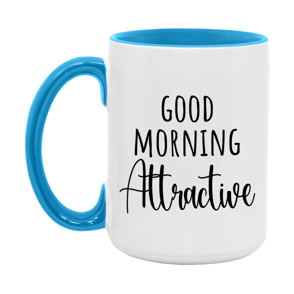 Good Morning Attractive Mug, Valentine's Day Mug For Attractive Lover, 11Oz Or 15Oz Ceramic Coffee Cup