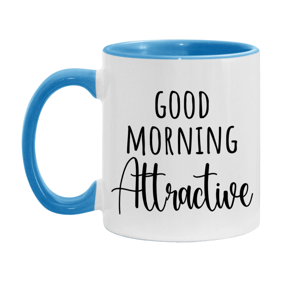 Good Morning Attractive Mug, Valentine's Day Mug For Attractive Lover, 11Oz Or 15Oz Ceramic Coffee Cup
