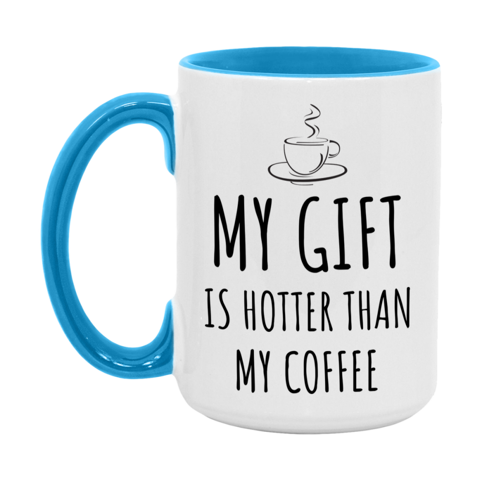 My Gift Is Hotter Coffee Mug, Funny 11Oz Or 15Oz Ceramic Coffee Cup