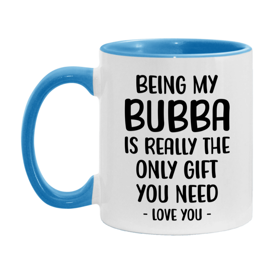 Funny Mug For Bubba, Being My Bubba Is The Only Gift You Need, 11Oz Or 15Oz Coffee Mug