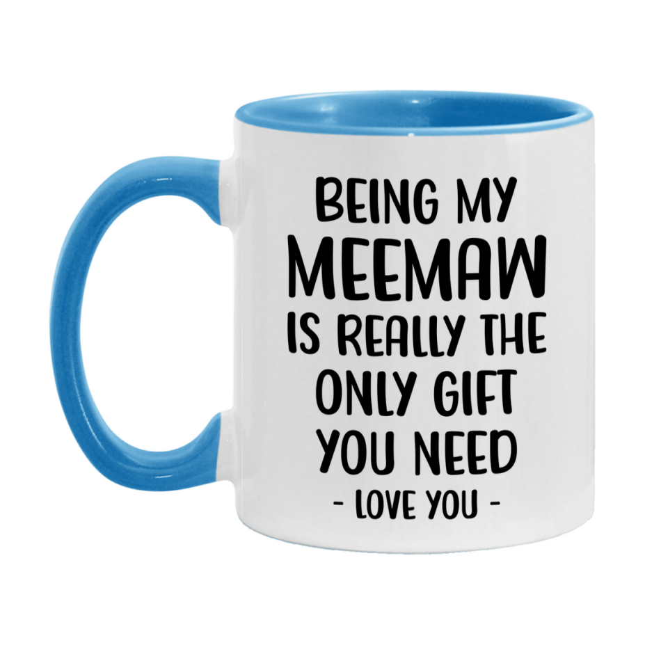 Funny Mug For Meemaw, Being My Meemaw Is The Only Gift You Need, 11Oz Or 15Oz Coffee Mug