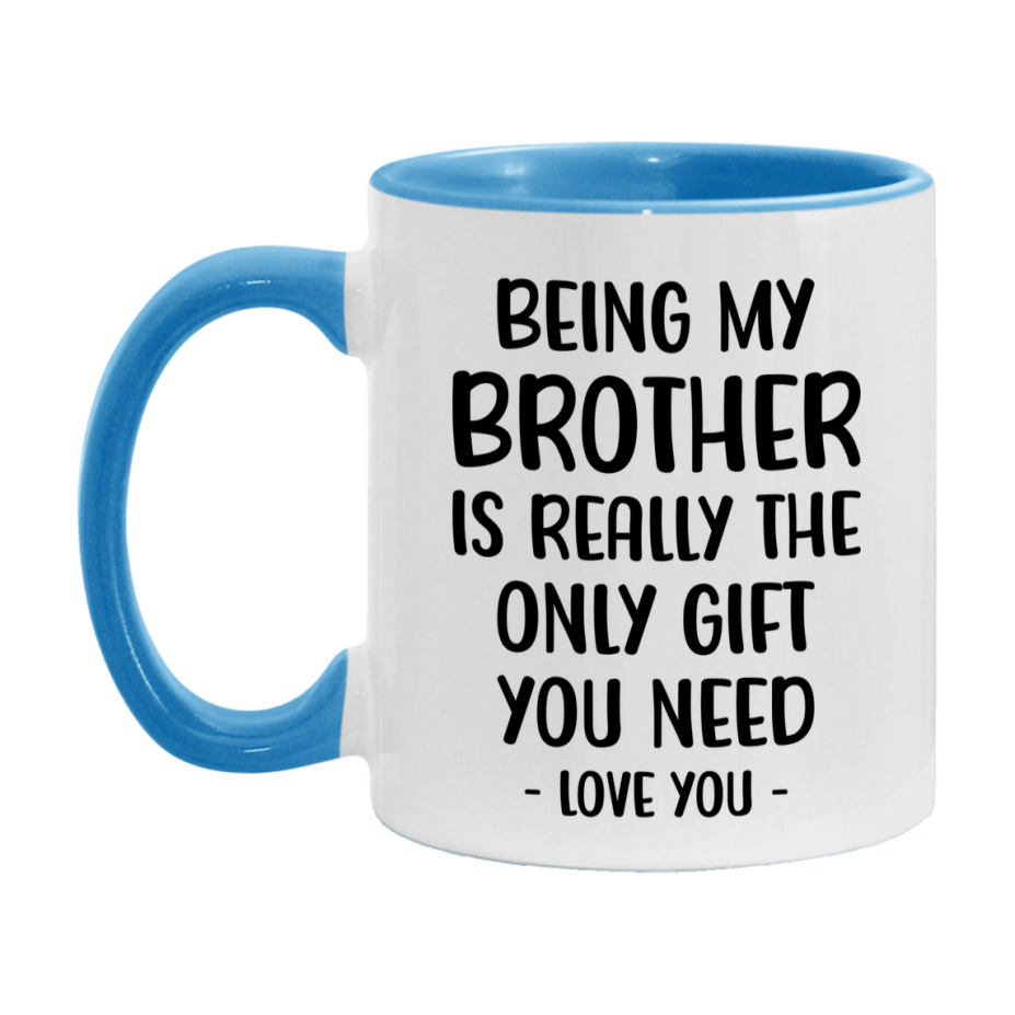Funny Mug For Brother, Being My Brother Is The Only Gift You Need, 11Oz Or 15Oz Coffee Mug