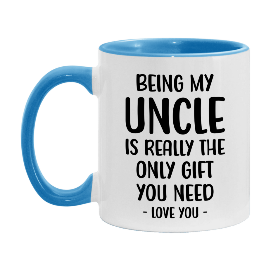 Funny Mug For Uncle, Being My Uncle Is The Only Gift You Need, 11Oz Or 15Oz Coffee Mug