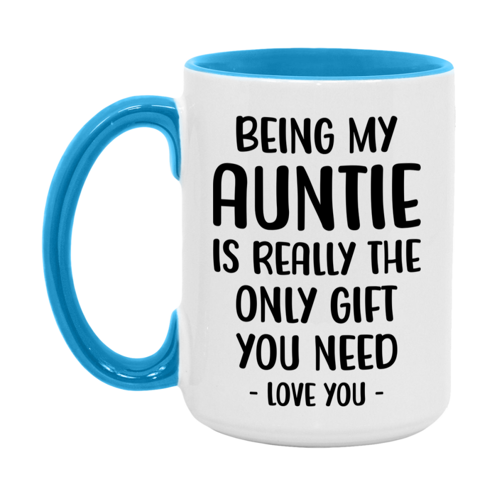 Funny Mug For Auntie, Being My Auntie Is The Only Gift You Need, 11Oz Or 15Oz Coffee Mug