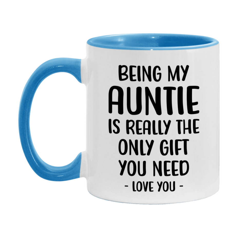 Funny Mug For Auntie, Being My Auntie Is The Only Gift You Need, 11Oz Or 15Oz Coffee Mug
