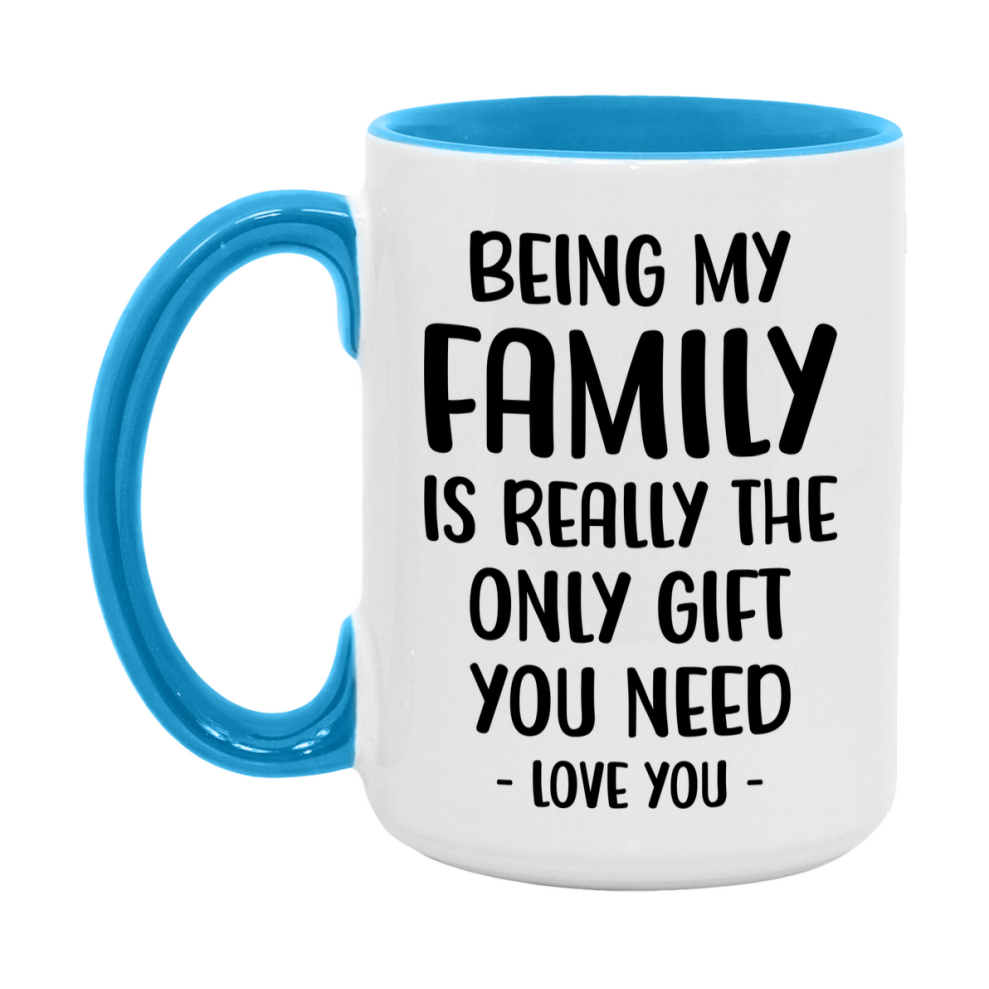 Funny Mug For Family, Being My Family Is The Only Gift You Need, 11Oz Or 15Oz Coffee Mug