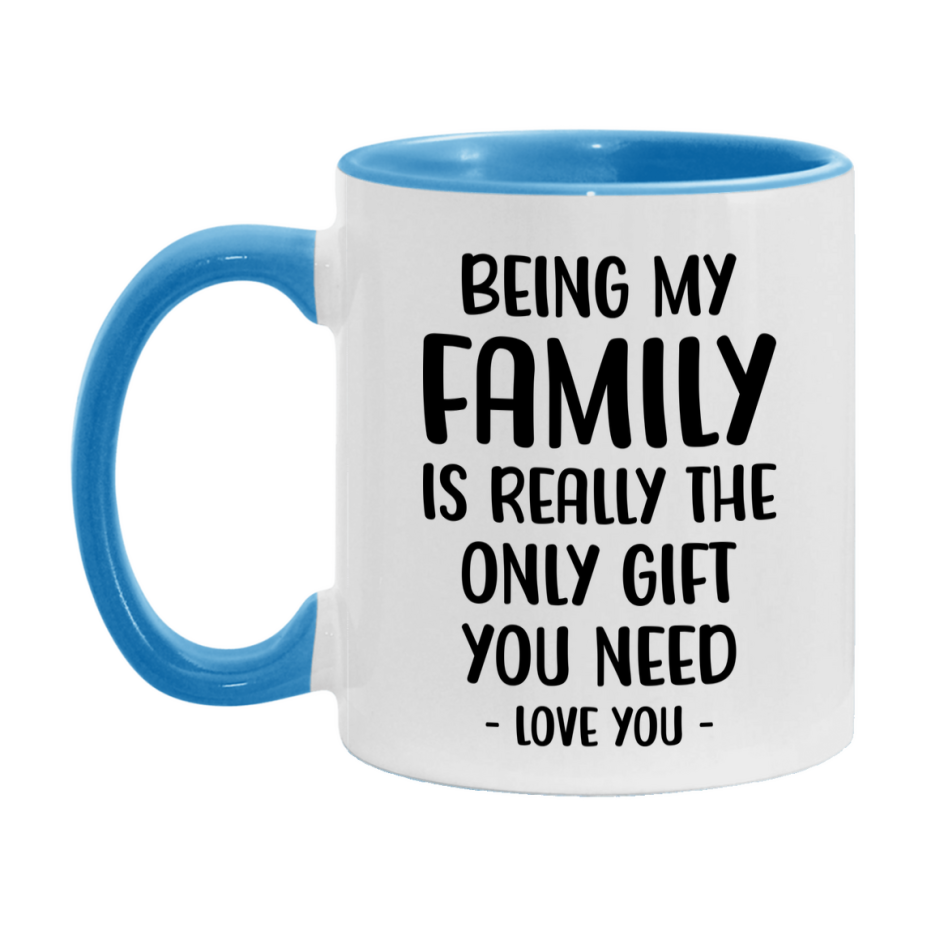 Funny Mug For Family, Being My Family Is The Only Gift You Need, 11Oz Or 15Oz Coffee Mug