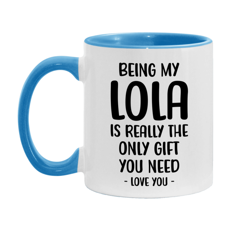 Funny Mug For Lola, Being My Lola Is The Only Gift You Need, 11Oz Or 15Oz Coffee Mug
