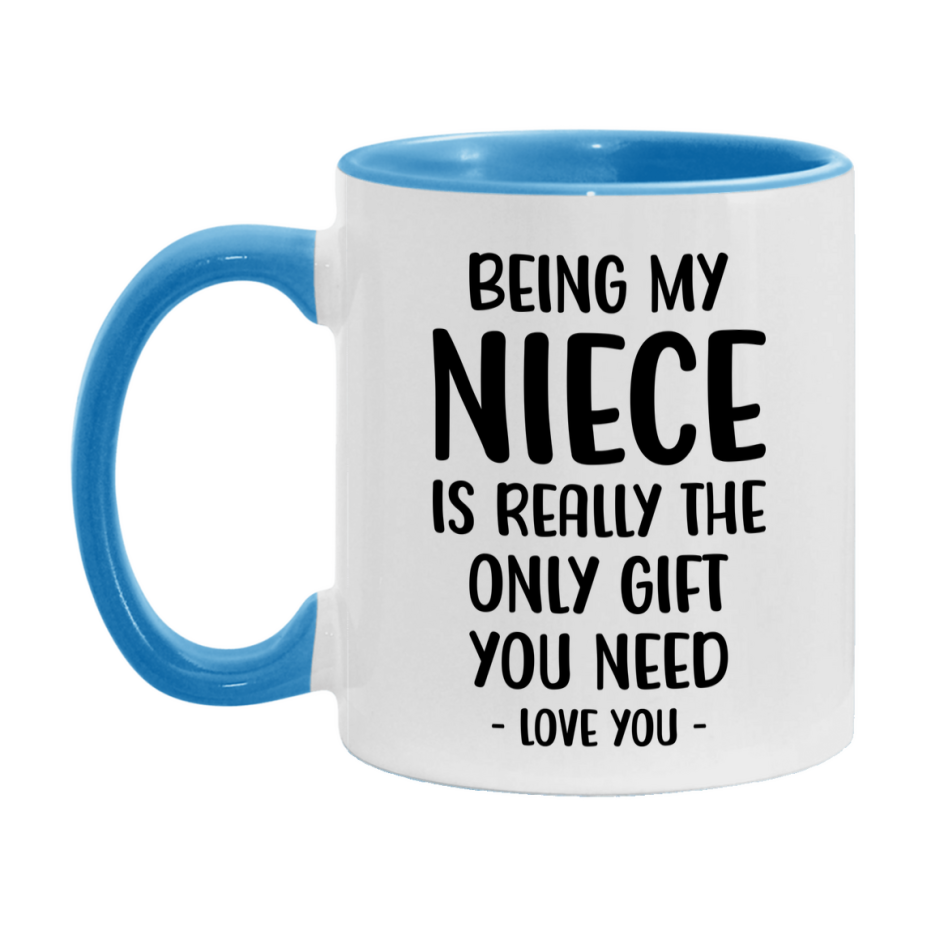 Funny Mug For Niece, Being My Niece Is The Only Gift You Need, 11Oz Or 15Oz Coffee Mug