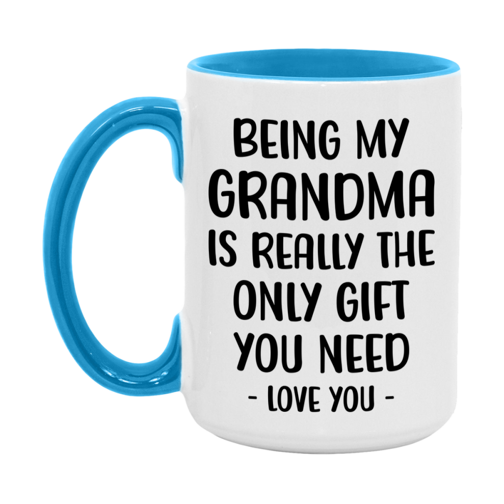 Funny Mug For Grandma, Being My Grandma Is The Only Gift You Need, 11Oz Or 15Oz Coffee Mug