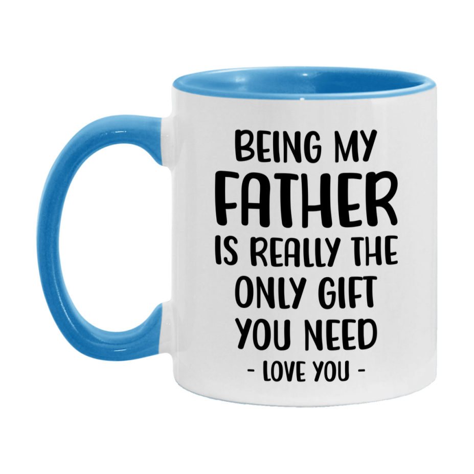 Funny Mug For Father, Being My Father Is The Only Gift You Need, 11Oz Or 15Oz Coffee Mug