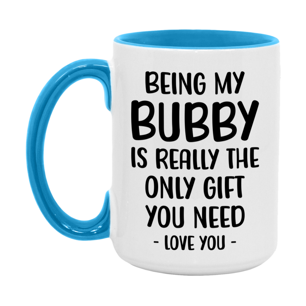 Funny Mug For Bubby, Being My Bubby Is The Only Gift You Need, 11Oz Or 15Oz Coffee Mug