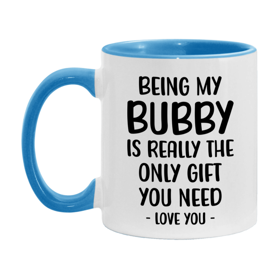 Funny Mug For Bubby, Being My Bubby Is The Only Gift You Need, 11Oz Or 15Oz Coffee Mug