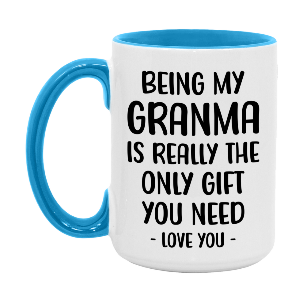 Funny Mug For Granma, Being My Granma Is The Only Gift You Need, 11Oz Or 15Oz Coffee Mug