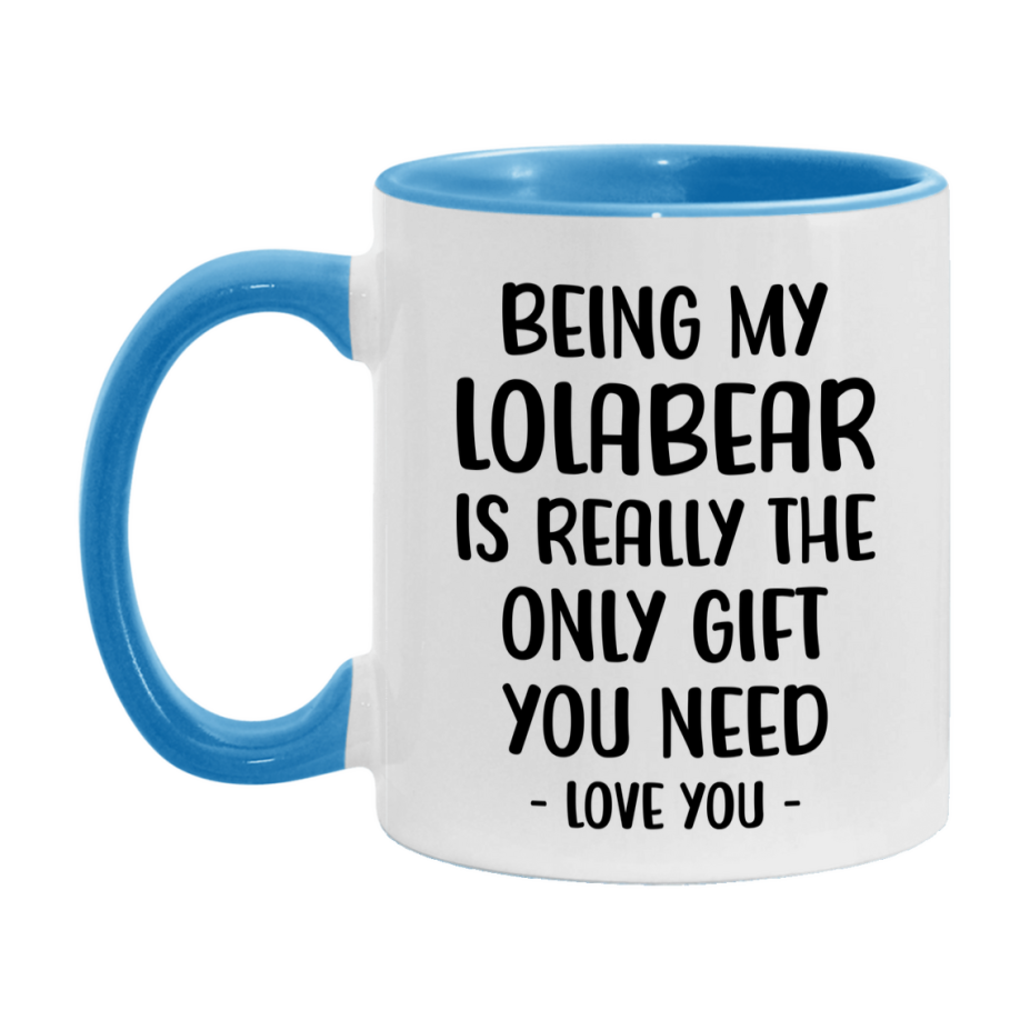 Funny Mug For Lolabear, Being My Lolabear Is The Only Gift You Need, 11Oz Or 15Oz Coffee Mug