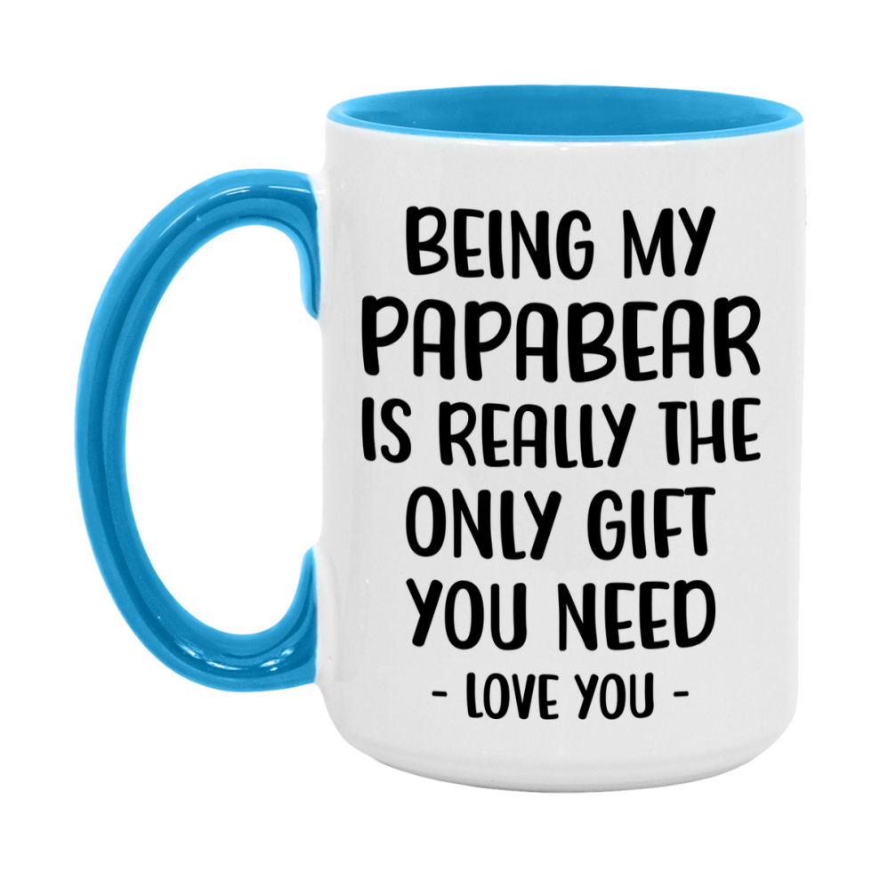 Funny Mug For Papabear, Being My Papabear Is The Only Gift You Need, 11Oz Or 15Oz Coffee Mug