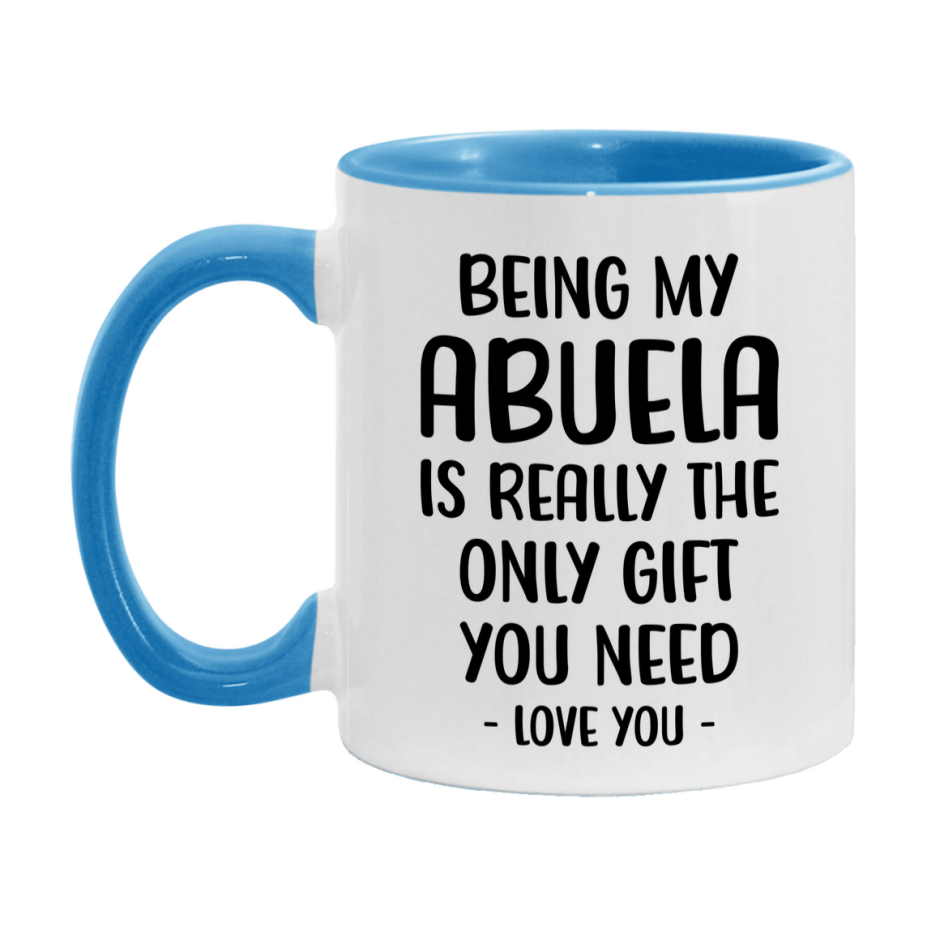 Funny Mug For Abuela, Being My Abuela Is The Only Gift You Need, 11Oz Or 15Oz Coffee Mug