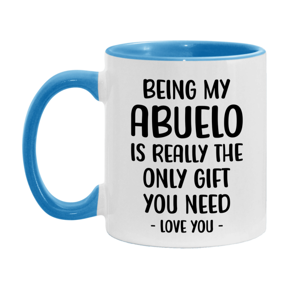 Funny Mug For Abuelo, Being My Abuelo Is The Only Gift You Need, 11Oz Or 15Oz Coffee Mug