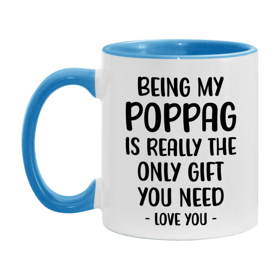 Funny Mug For Poppag, Being My Poppag Is The Only Gift You Need, 11Oz Or 15Oz Coffee Mug