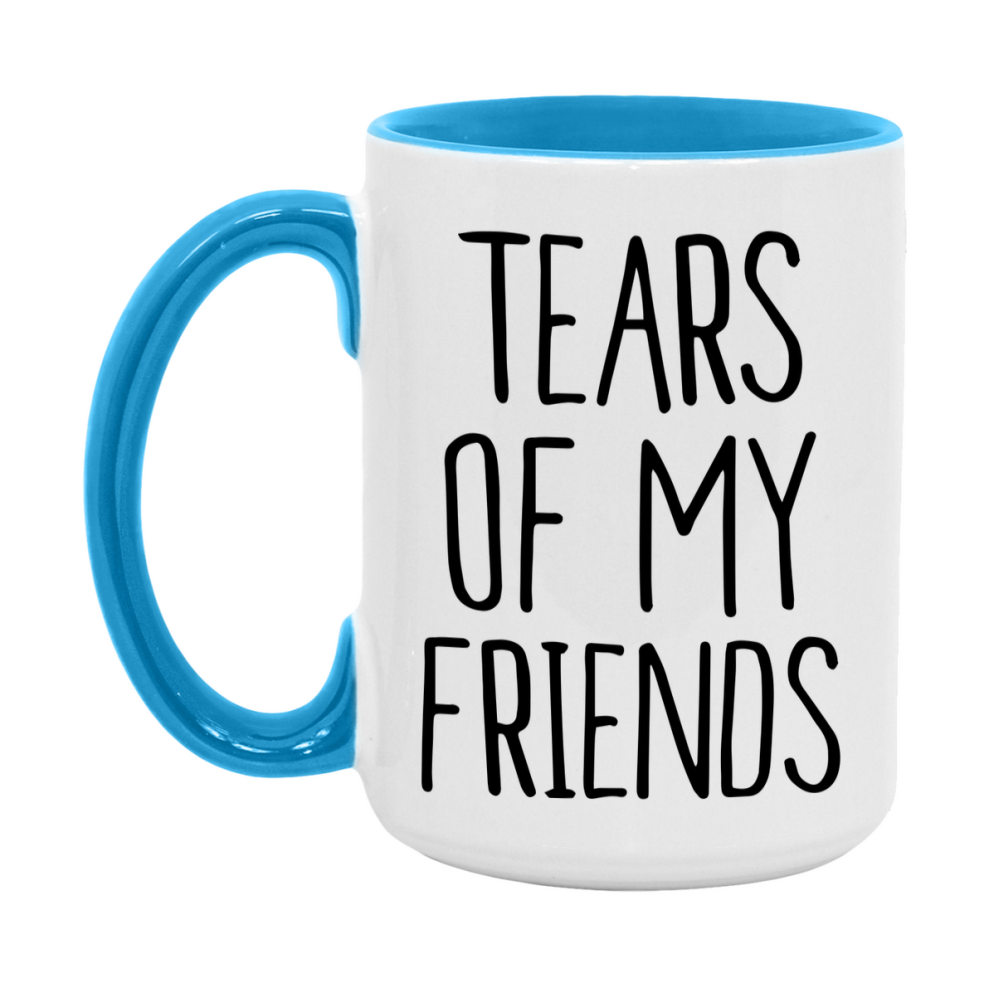 Tears Of My Friends Mug, Funny Coffee Mug, 11Oz Or 15Oz Ceramic Cup