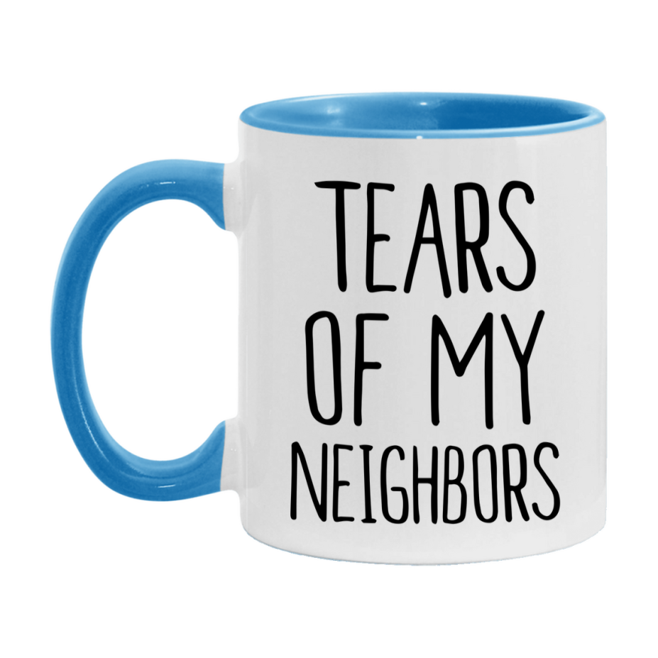 Tears Of My Neighbors Mug, Funny Coffee Mug, 11Oz Or 15Oz Ceramic Cup