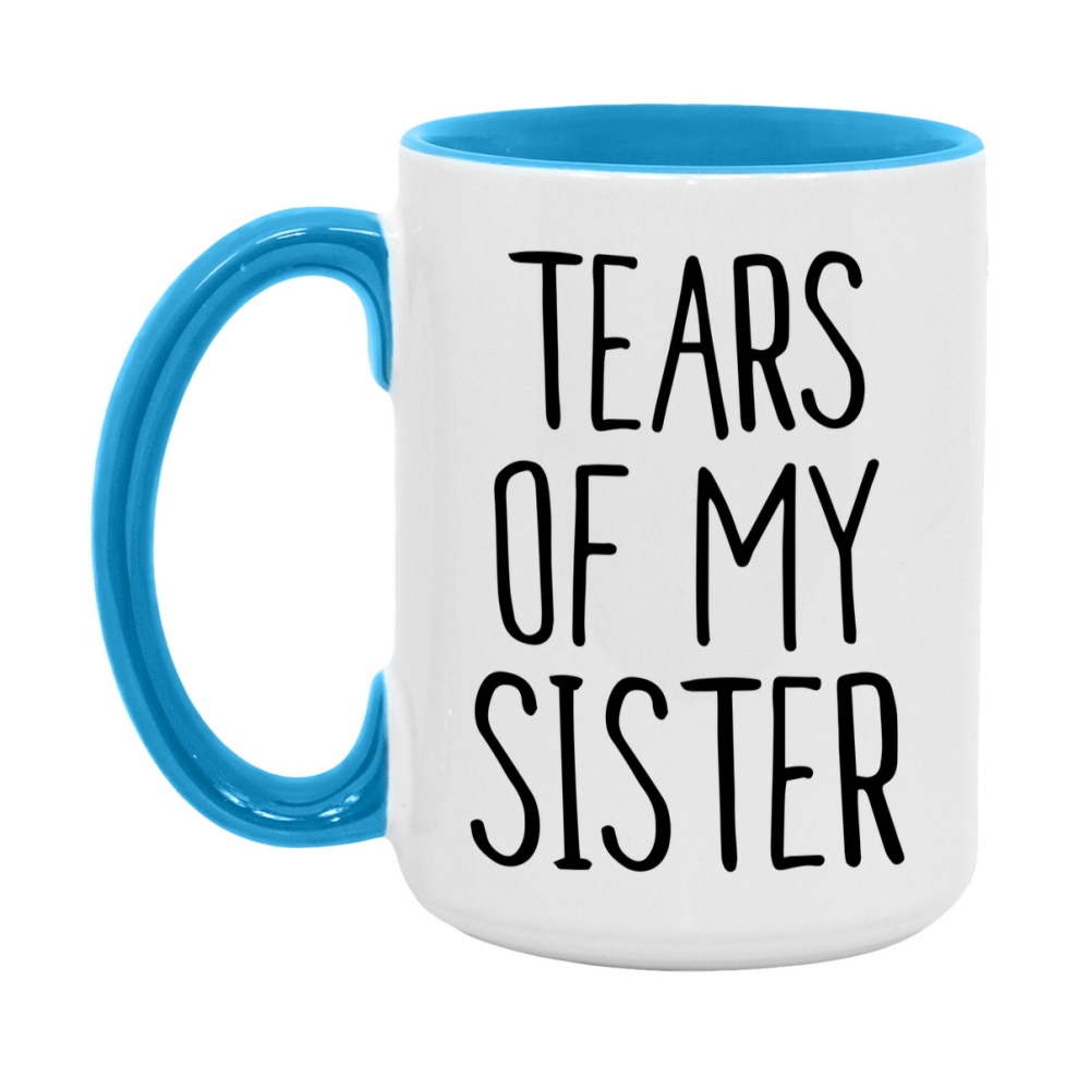 Tears Of My Sister Mug, Funny Coffee Mug, 11Oz Or 15Oz Ceramic Cup