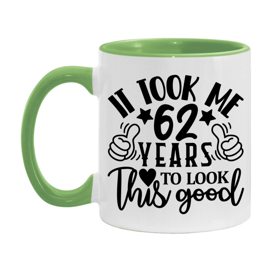 Funny 62 Year Old Birthday Mug – It Took Me 62 Years To Look This Good, 11oz or 15oz Double-Sided Ceramic Coffee Cup