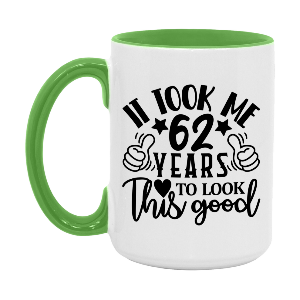 Funny 62 Year Old Birthday Mug – It Took Me 62 Years To Look This Good, 11oz or 15oz Double-Sided Ceramic Coffee Cup