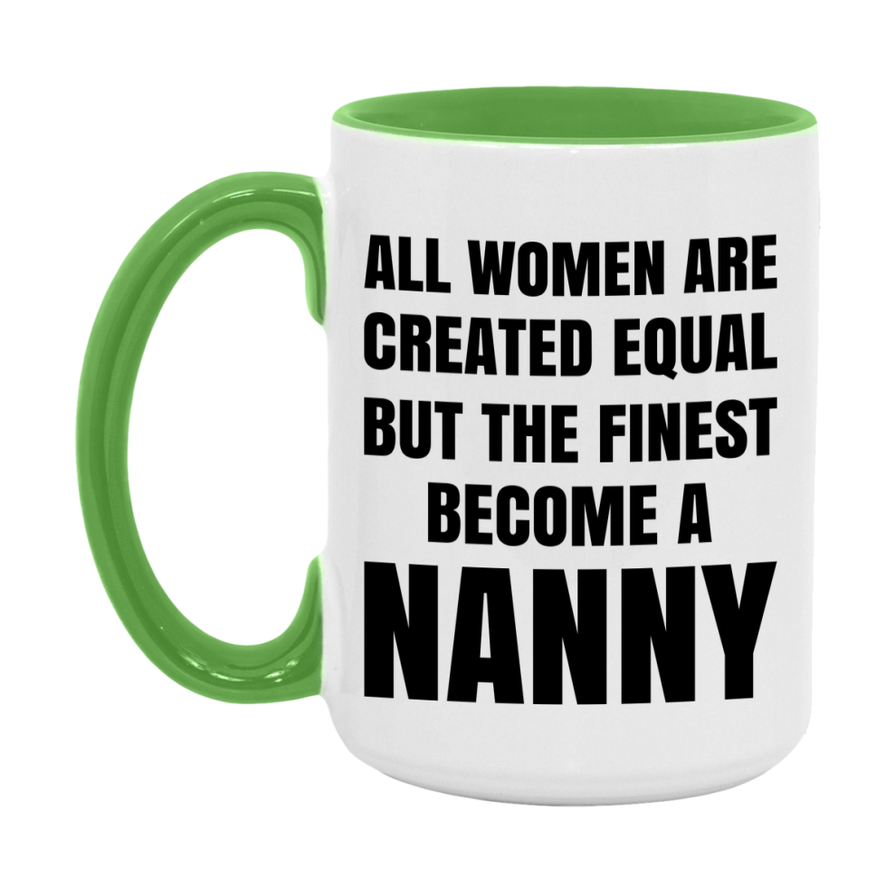 Funny Nanny Coffee Mug | "All Women Are Created Equal But The Finest Become A Nanny