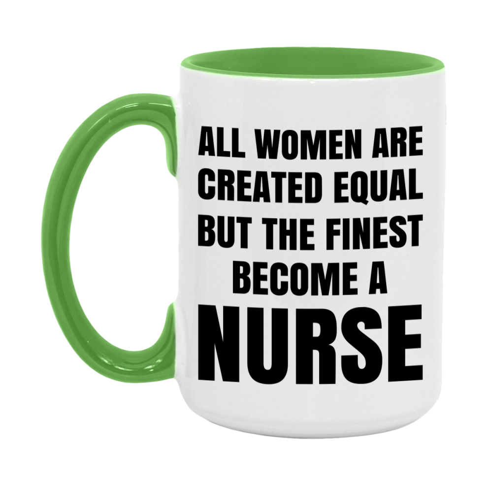 Funny Nurse Coffee Mug | "All Women Are Created Equal But The Finest Become A Nurse