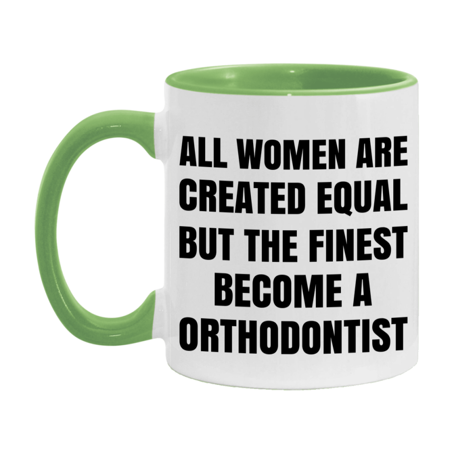 Funny Orthodontist Coffee Mug | "All Women Are Created Equal But The Finest Become A Orthodontist